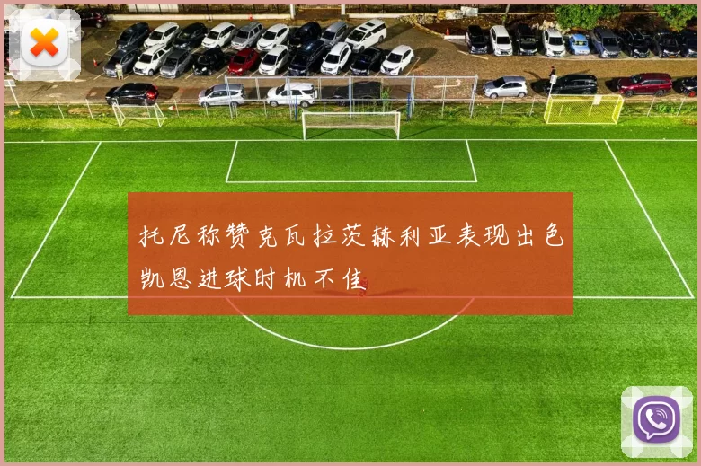 托尼称赞克瓦拉茨赫利亚表现出色凯恩进球时机不佳